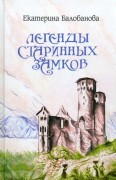 Балобанова, Екатерина Вячеславовна. Легенды старинных замков Балобанова, Екатерина Вячеславовна. Легенды старинных замков